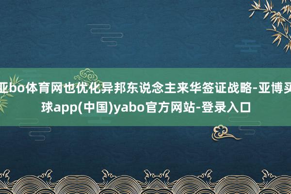 亚bo体育网也优化异邦东说念主来华签证战略-亚博买球app(中国)yabo官方网站-登录入口