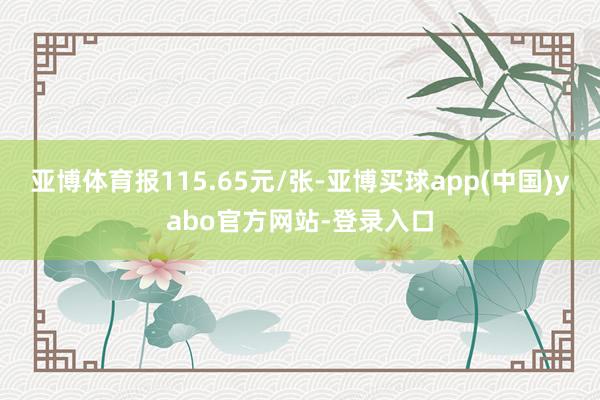 亚博体育报115.65元/张-亚博买球app(中国)yabo官方网站-登录入口